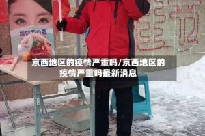 京西地区的疫情严重吗/京西地区的疫情严重吗最新消息