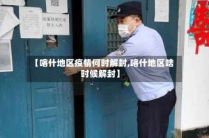 【喀什地区疫情何时解封,喀什地区啥时候解封】