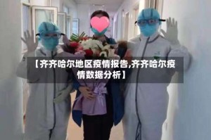 【齐齐哈尔地区疫情报告,齐齐哈尔疫情数据分析】