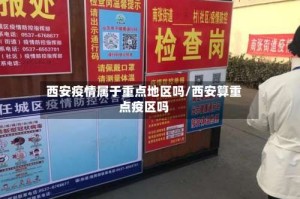 西安疫情属于重点地区吗/西安算重点疫区吗