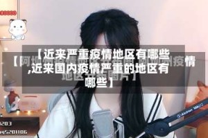 【近来严重疫情地区有哪些,近来国内疫情严重的地区有哪些】