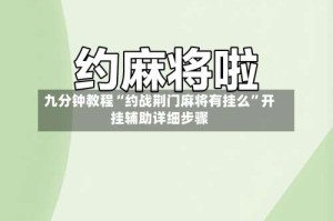 九分钟教程“约战荆门麻将有挂么”开挂辅助详细步骤