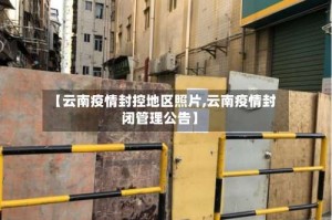 【云南疫情封控地区照片,云南疫情封闭管理公告】