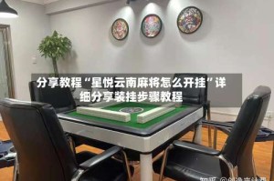 分享教程“星悦云南麻将怎么开挂”详细分享装挂步骤教程