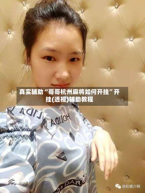 真实辅助“哥哥杭州麻将如何开挂	”开挂(透视)辅助教程-第1张图片