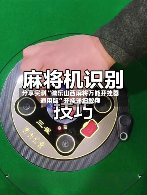 分享实测“微乐山西麻将万能开挂器通用版”开挂详细教程-第3张图片