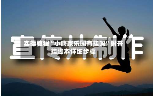 实操教程“小唐家乐园有挂吗”附开挂脚本详细步骤-第2张图片