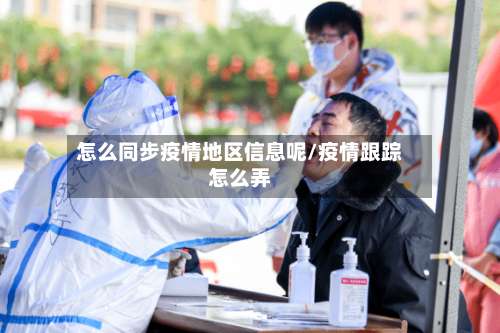 怎么同步疫情地区信息呢/疫情跟踪怎么弄-第1张图片