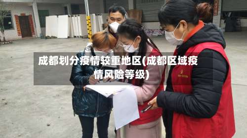 成都划分疫情较重地区(成都区域疫情风险等级)-第1张图片