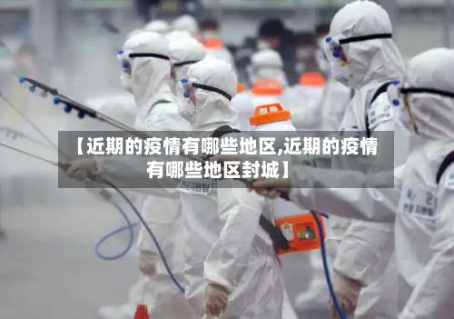 【近期的疫情有哪些地区,近期的疫情有哪些地区封城】-第3张图片
