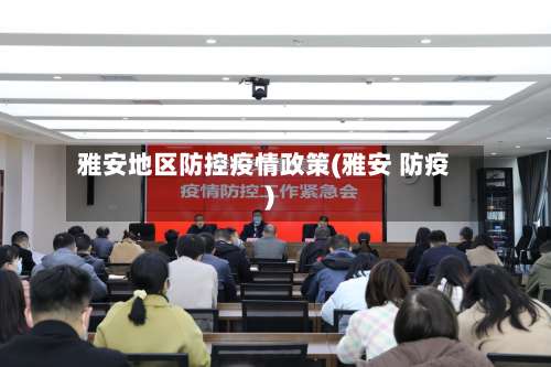 雅安地区防控疫情政策(雅安 防疫)-第2张图片