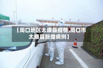 【周口地区太康县疫情,周口市太康县新增病例】-第2张图片